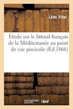 Étude Sur Le Littoral Français de la Méditerranée Au Point de Vue Piscicole