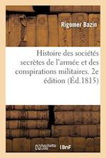 Histoire Des Sociétés Secrètes de l'Armée Et Des Conspirations Militaires