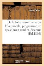 De la folie raisonnante ou folie morale, programme de questions à étudier, discours