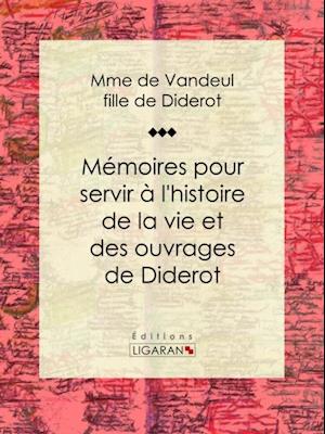 Mémoires pour servir à l''histoire de la vie et des ouvrages de Diderot, par Mme de Vandeul, sa fille