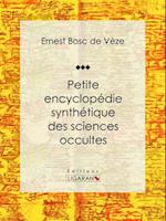 Petite encyclopédie synthétique des sciences occultes