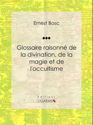 Glossaire raisonné de la divination, de la magie et de l''occultisme