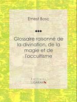 Glossaire raisonné de la divination, de la magie et de l''occultisme