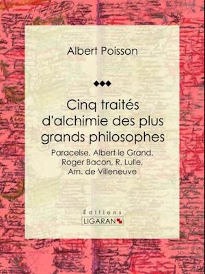 Cinq traités d''alchimie des plus grands philosophes