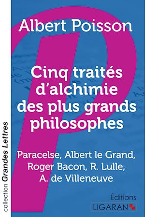 Cinq traités d'alchimie des plus grands philosophes (grands caractères)