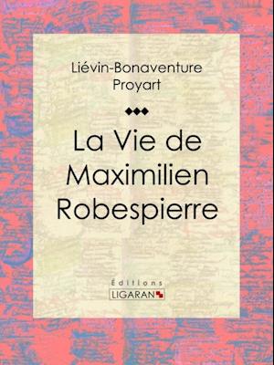 La Vie de Maximilien Robespierre