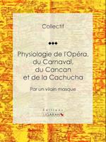 Physiologie de l''Opéra, du Carnaval, du Cancan et de la Cachucha