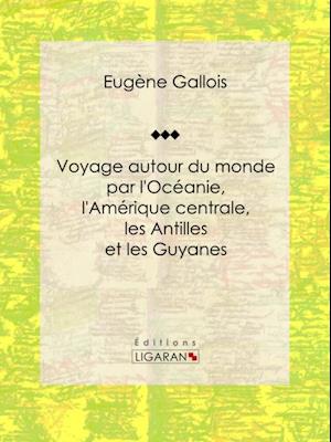 Voyage autour du monde par l''Océanie, l''Amérique centrale, les Antilles et les Guyanes