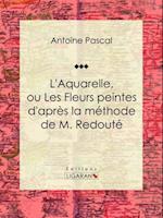 L''Aquarelle, ou Les Fleurs peintes d''après la méthode de M. Redouté