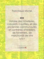 Histoire des hôtelleries, cabarets, courtilles, et des anciennes communautés et confréries d''hôteliers, de taverniers, de marchands de vins