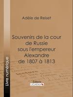 Souvenirs de la cour de Russie sous l''empereur Alexandre de 1807 à 1813