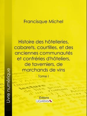 Histoire des hôtelleries, cabarets, hôtels garnis, restaurants et cafés, et des hôteliers, marchands de vins, restaurateurs, limonadiers