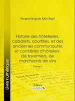 Histoire des hôtelleries, cabarets, hôtels garnis, restaurants et cafés, et des hôteliers, marchands de vins, restaurateurs, limonadiers