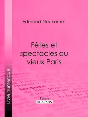 Fêtes et spectacles du vieux Paris