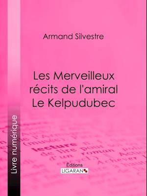 Les Merveilleux récits de l''amiral Le Kelpudubec