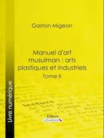 Manuel d''art musulman : Arts plastiques et industriels