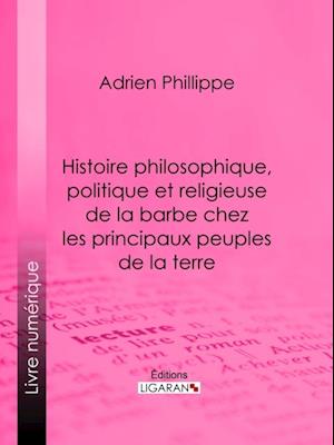 Histoire philosophique, politique et religieuse de la barbe chez les principaux peuples de la terre