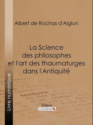 La Science des philosophes et l''art des thaumaturges dans l''Antiquité