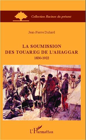 La soumission des Touareg de l'Ahaggar 1830-1922