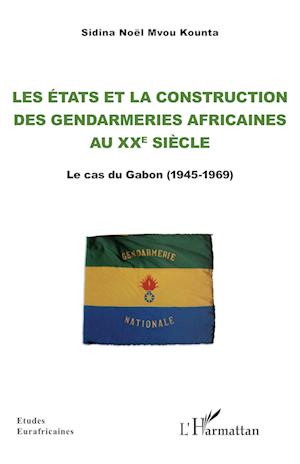 Les Etats et la construction  des gendarmeries africaines au xxe siècle