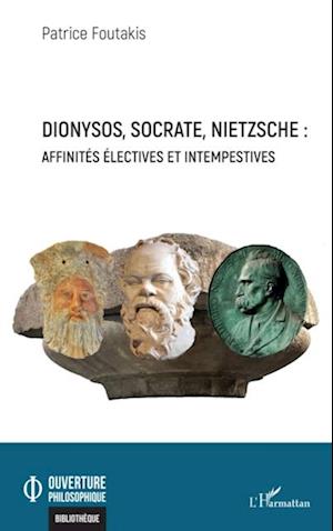 Dionysos, Socrate, Nietzsche : affinités électives et intempestives