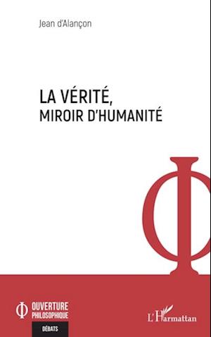 La vérité, miroir d''humanité