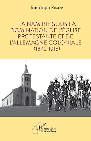 La Namibie sous la domination de l¿Église protestante et de l¿Allemagne coloniale (1842-1915)