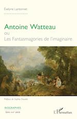 Antoine Watteau ou Les Fantasmagories de l¿imaginaire