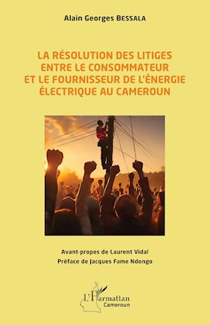 La résolution des litiges entre le consommateur et le fournisseur de l¿énergie électrique au Cameroun