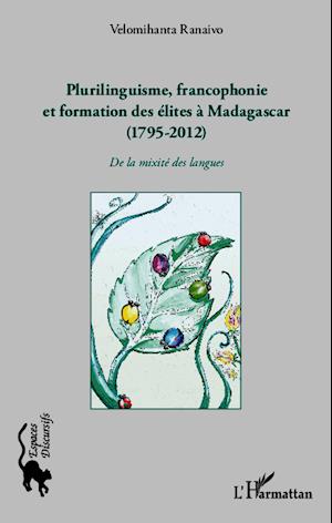 Plurilinguisme francophonie et formation des élites à Madagascar (1795-2012)