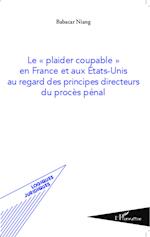 Le "plaider coupable" en France et aux Etats-Unis au regard des principes directeurs du procès pénal