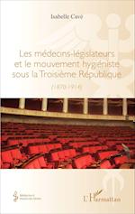 Les médecins-legislateurs et le mouvement hygiéniste sous la troisième République