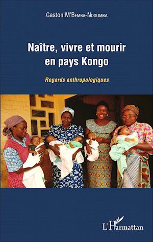 Naître, vivre et mourir en pays Kongo