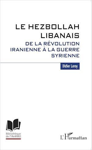 Le Hezbollah libanais. De la révolution iranienne à la guerre syrienne