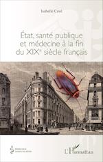 Etat, santé publique et médecine à la fin du XIXe siècle français