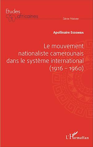 Le mouvement nationaliste camerounais dans le système international (1916-1960)