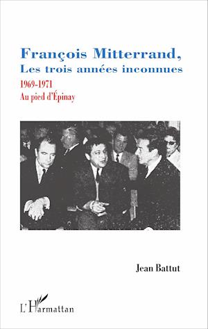 François Mitterrand, les trois années inconnues