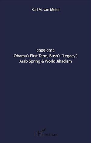 2009-2012 Obama's First Term, Bush's "Legacy", Arab Spring & World Jihadism