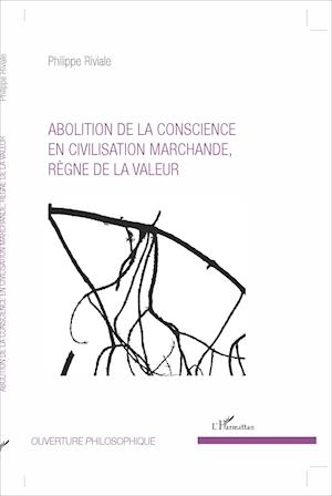 Abolition de la conscience en civilisation marchande, règne de la valeur