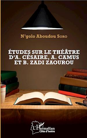 Etudes sur le théâtre d'A. Césaire, A. Camus et B. Zadi Zaourou