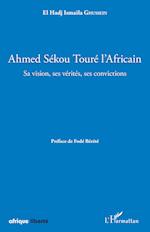 Ahmed Sékou Touré l'Africain. Sa vision, ses vérités, ses convictions