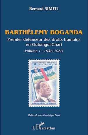 Barthélémy Boganda. premier défenseur des droits humains en Oubangui-Chari. Volume 1