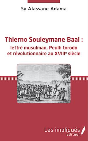 Thierno Souleymane Baal :lettré musulman, Peulh torodo et révolutionnaire au XVIIIe siècle