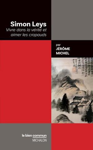 Simon Leys. Vivre dans la vérité et aimer les crapauds