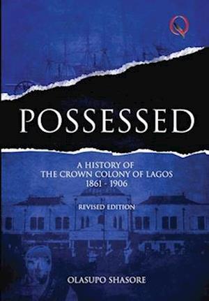 POSSESSED: A History of The Crown Colony of Lagos 1861-1906