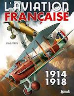 L'Aviation Francaise Pendant La Premiere Guerre Mondiale