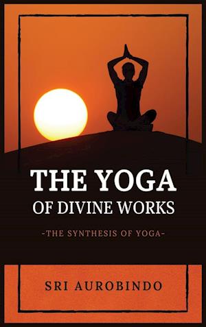 The Yoga of Divine Works: The Synthesis of Yoga