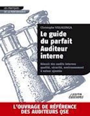 Le guide du parfait auditeur interne : réussir des audits internes qualité, sécurité, environnement à valeur ajoutée