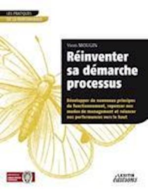 Réinventer sa démarche processus Développer de nouveaux principes de fonctionnement, repenser nos modes de management et relancer nos performances vers le haut