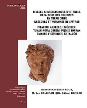 Musees Archaeologiques D'Istanbul Catalogue Des Figurines En Terre Cuite Grecques Et Romaines de Smyrne / Istanbul Arkeoloji Muzeleri Yunan-Roma Donem